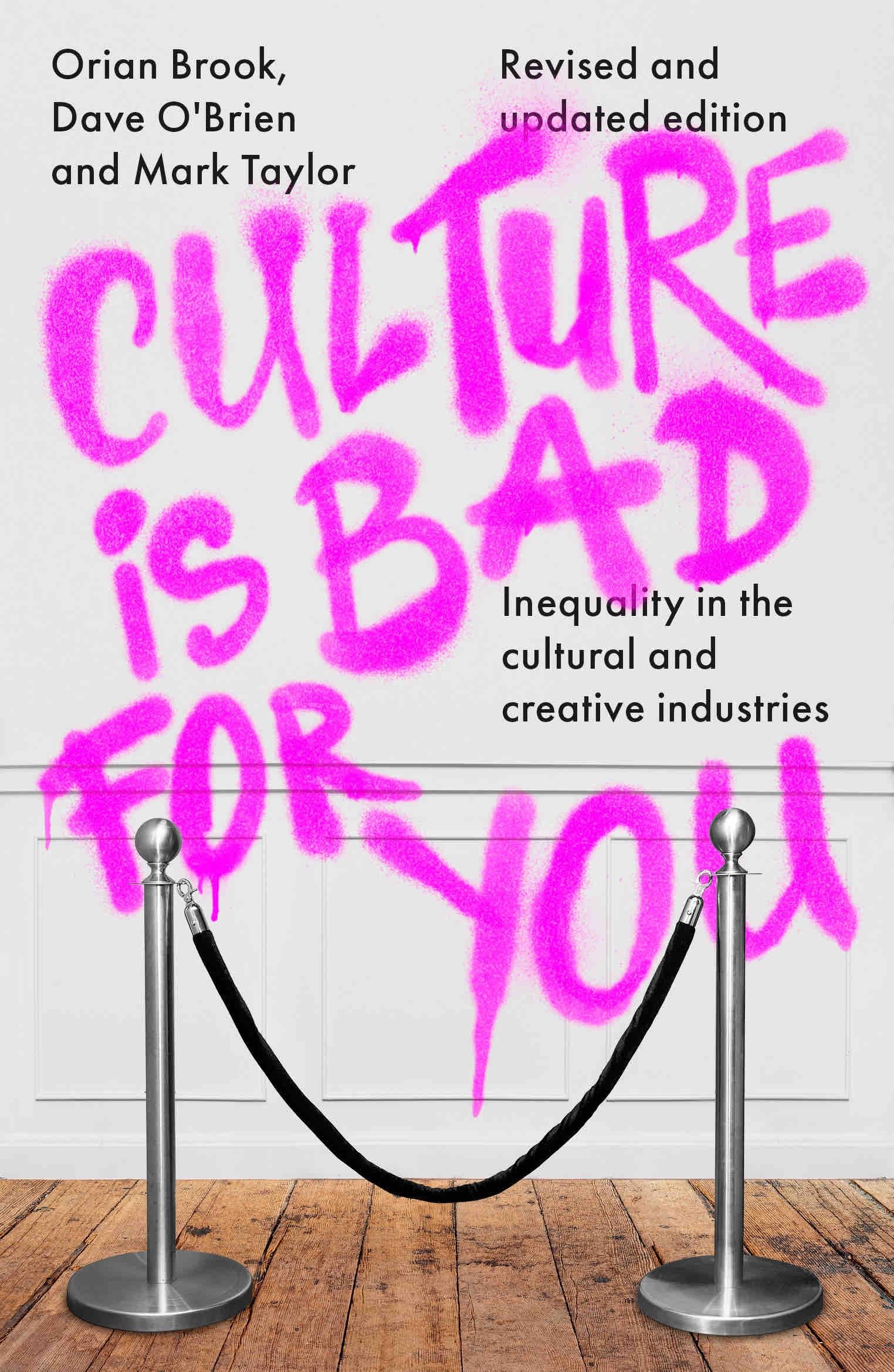 Culture is bad for you: Inequality in the Cultural and Creative Industries, Revised and Updated Edition