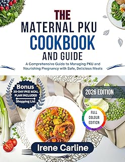 THE MATERNAL PKU COOKBOOK AND GUIDE: A Comprehensive Guide to Managing PKU and Nourishing Pregnancy with Safe, Delicious Meals