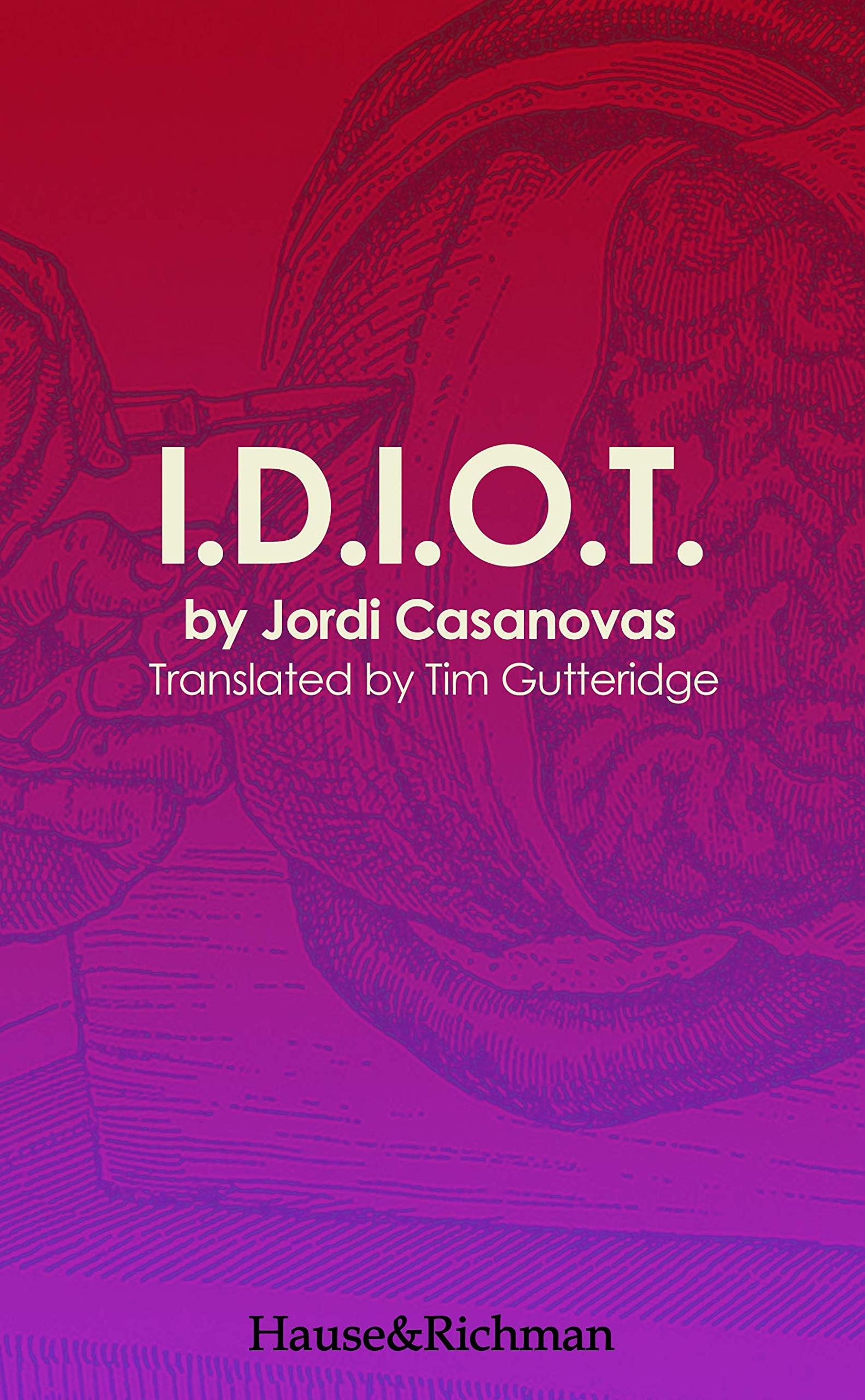 I.D.I.O.T.: A dark comedy (Hause&Richman Plays Book 1)