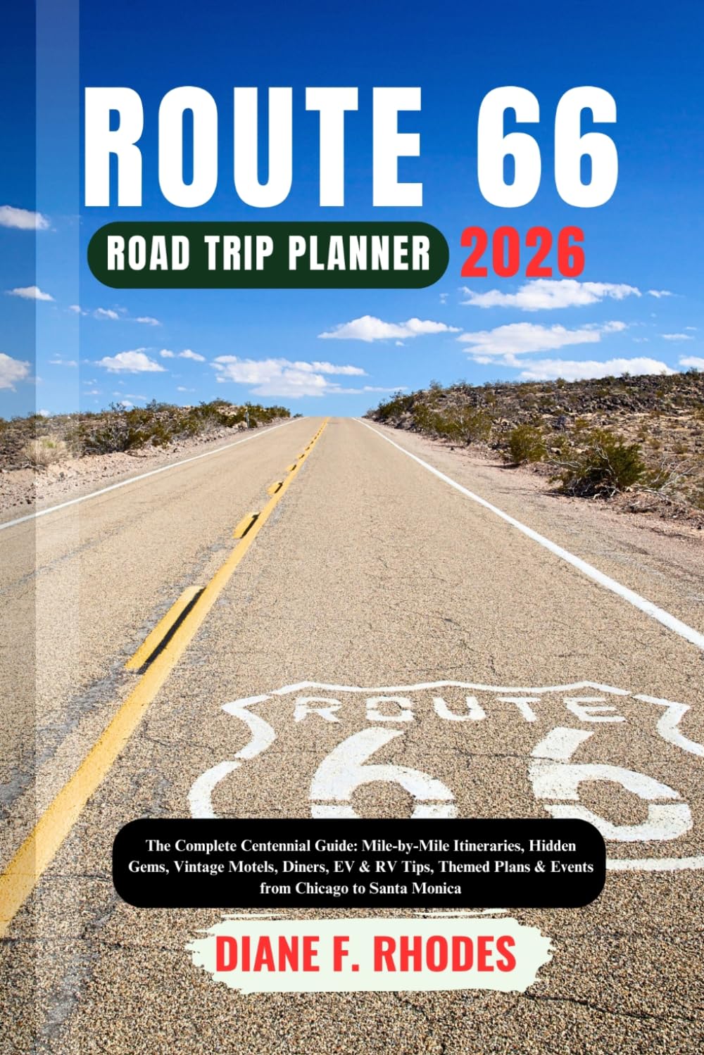 ROUTE 66 ROAD TRIP PLANNER 2026: The Complete Centennial Guide: Mile-by-Mile Itineraries, Hidden Gems, Vintage Motels, Diners, EV & RV Tips, Themed Plans & Events from Chicago to Santa Monica