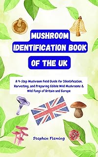 Mushroom Identification Book of the UK: A 4-Step Mushroom Field Guide for Identification, Harvesting, and Preparing Edible Wild Mushrooms & Wild Fungi of Britain and Europe (DIY MUSHROOM 5)