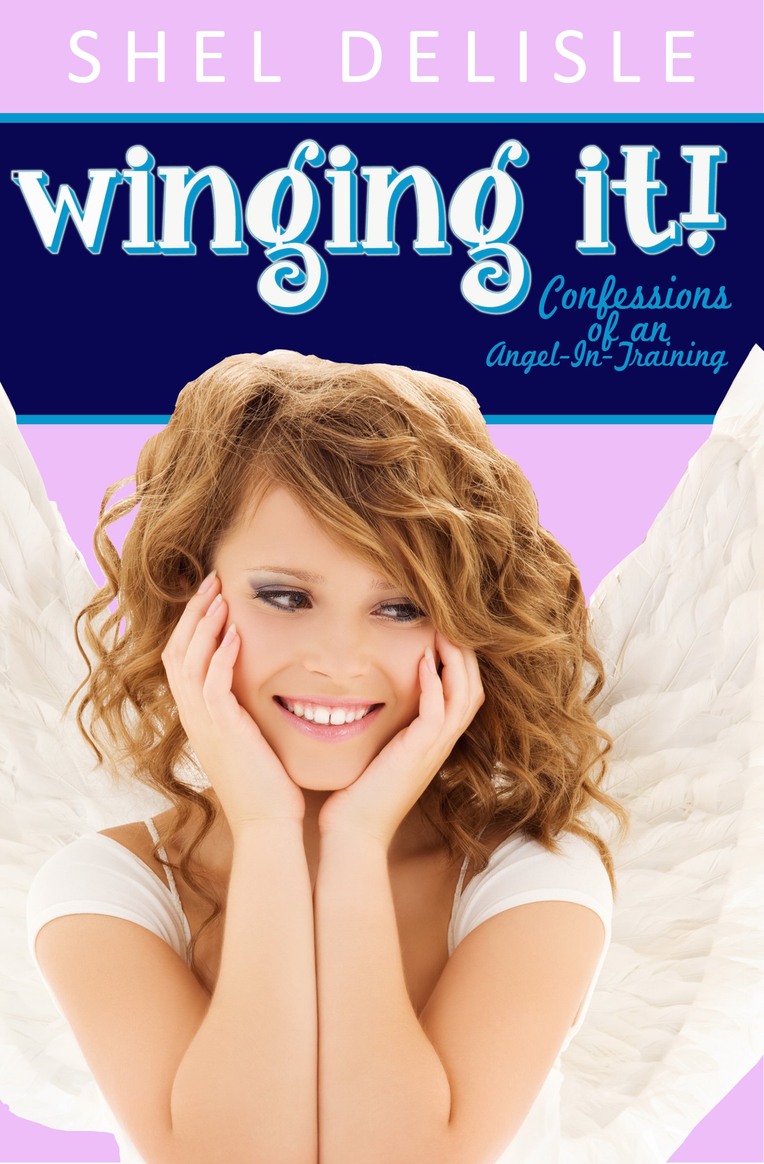 Winging It!: Confessions of an Angel in Training (Confessions of an Angel-In-Training Book 1)