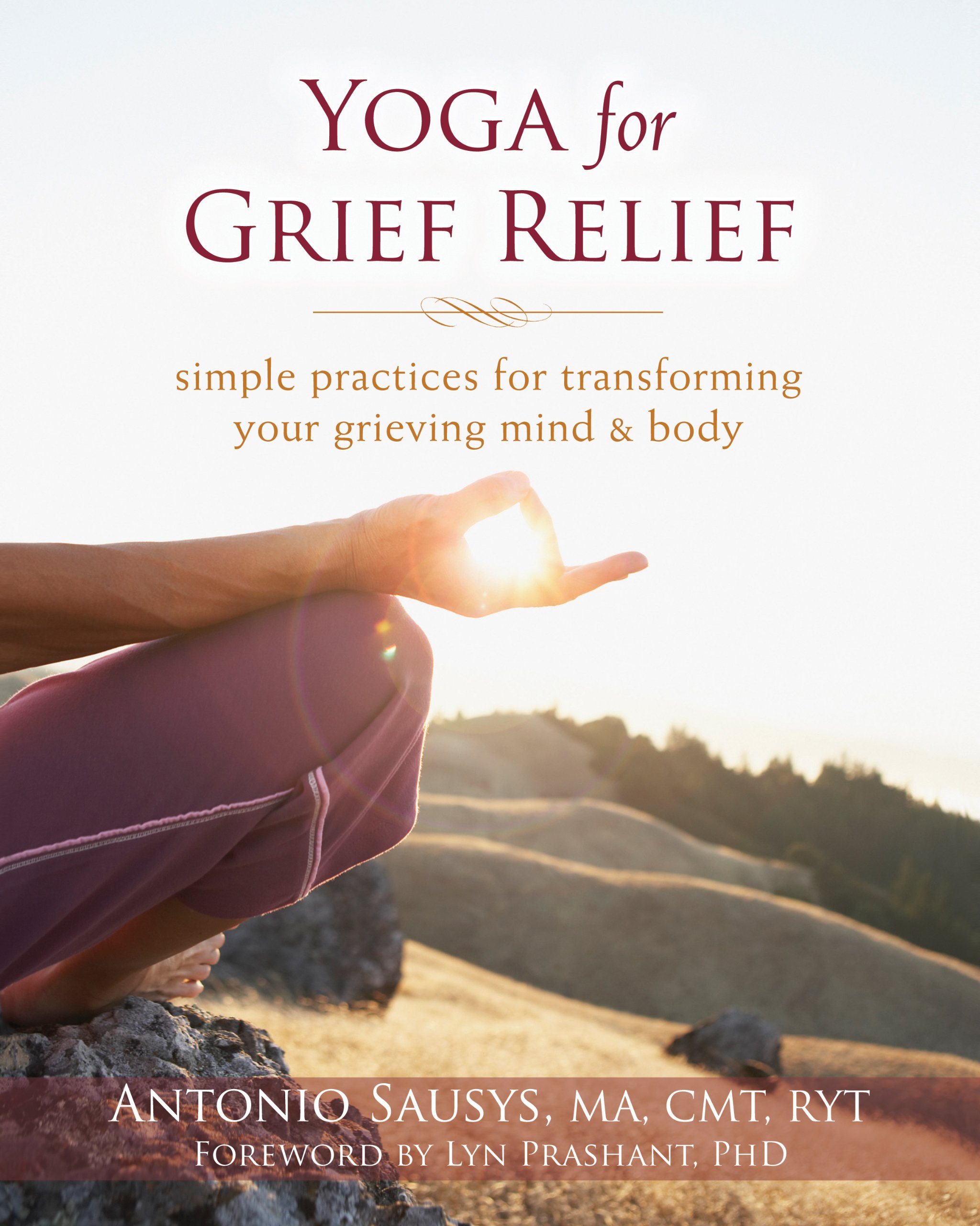 Yoga For Grief Relief: Simple Practices For Transforming Your Grieving Mind And Body 
