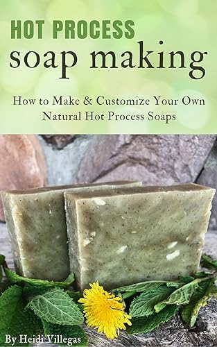 Hot Process Soap Making: How to Make &amp; Customize Your Own Natural Hot Process Soaps