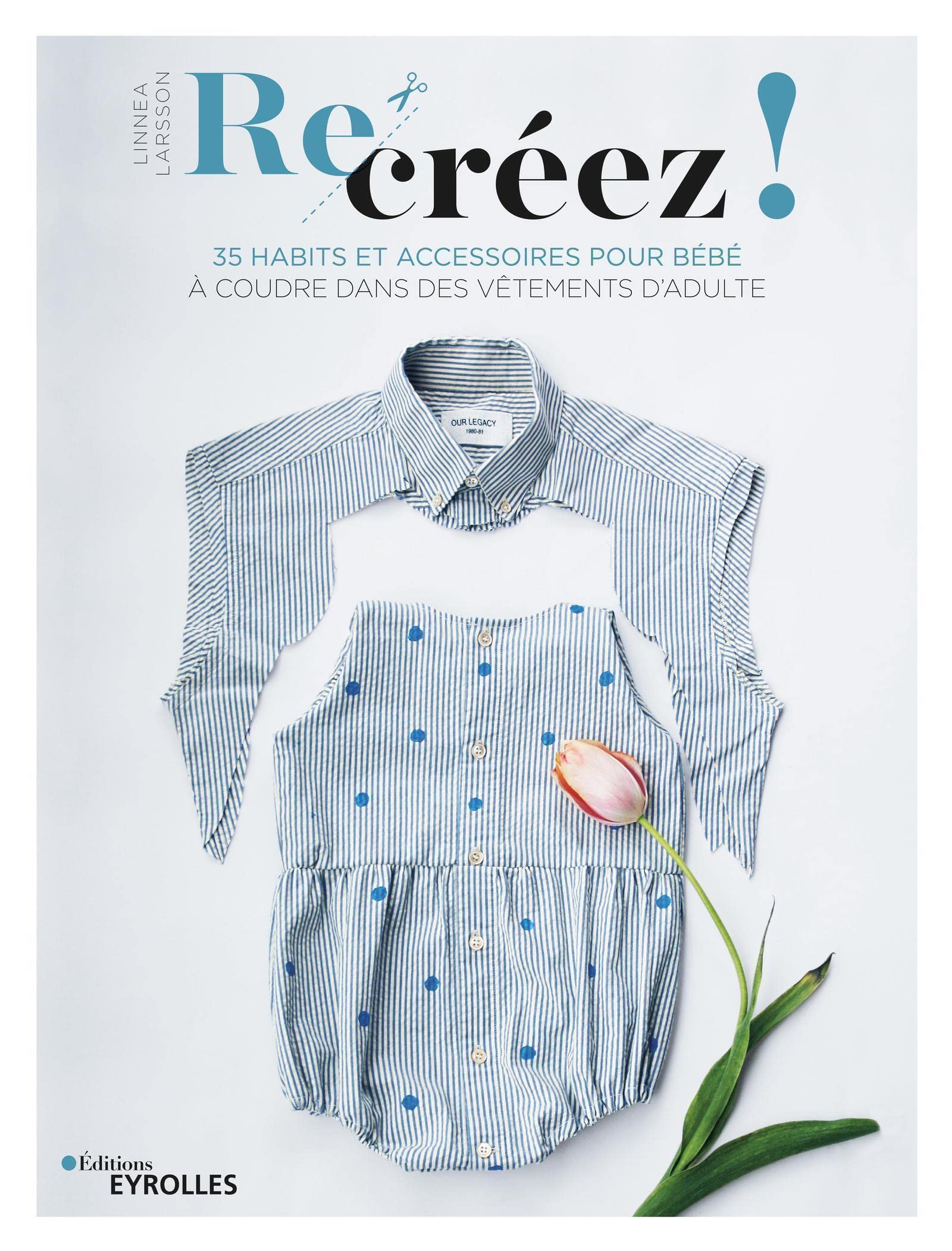 Re-créez !: 35 habits et accessoires pour bébé à coudre dans des vêtements d'adulte