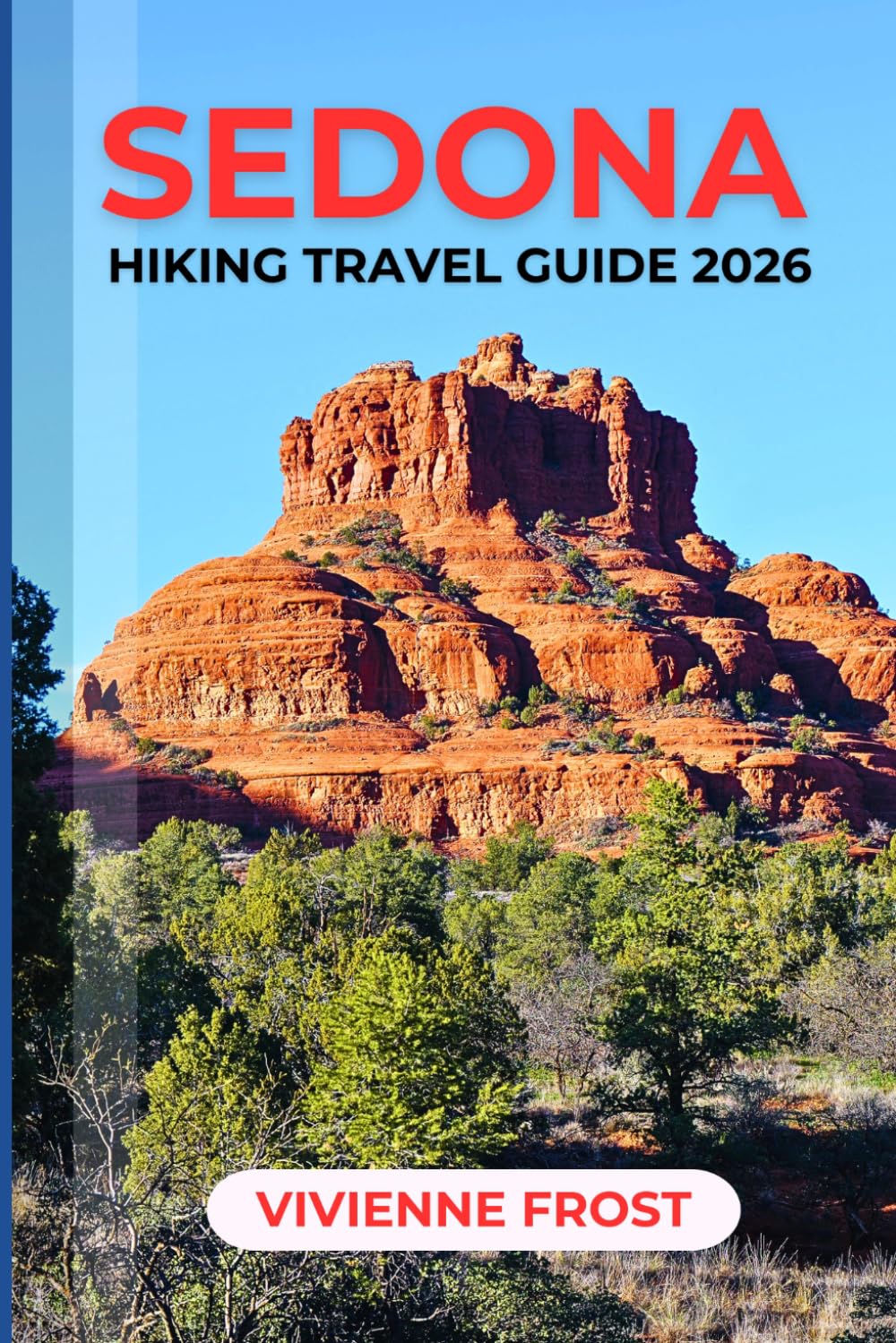 SEDONA HIKING TRAVEL GUIDE 2026: Discover Red Rock Landscapes, Scenic Hiking Trails, Hidden Canyons, Sunset Views, and Outdoor Adventures with Smart Itineraries for First-Time and Returning Visitors