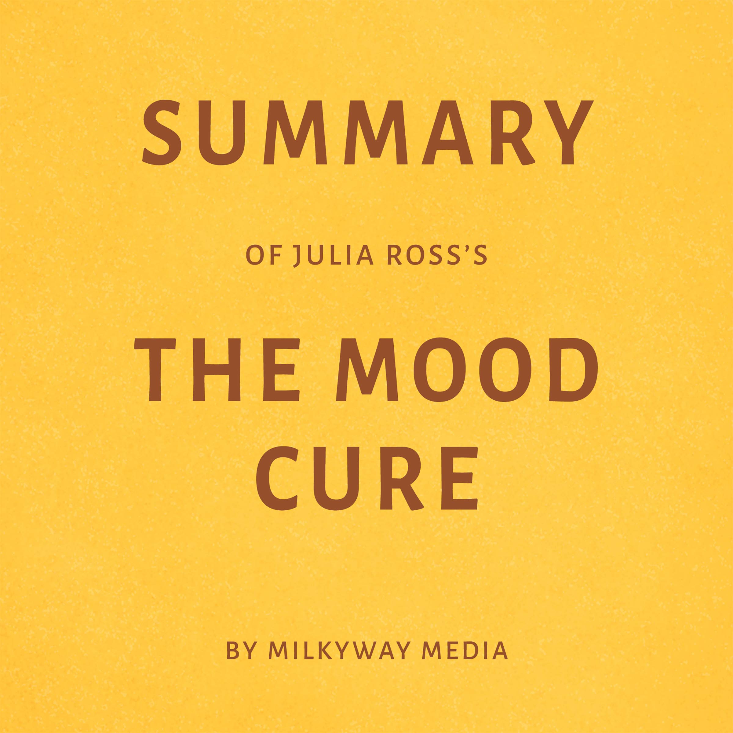 Summary of Julia Ross’s The Mood Cure by Milkyway Media