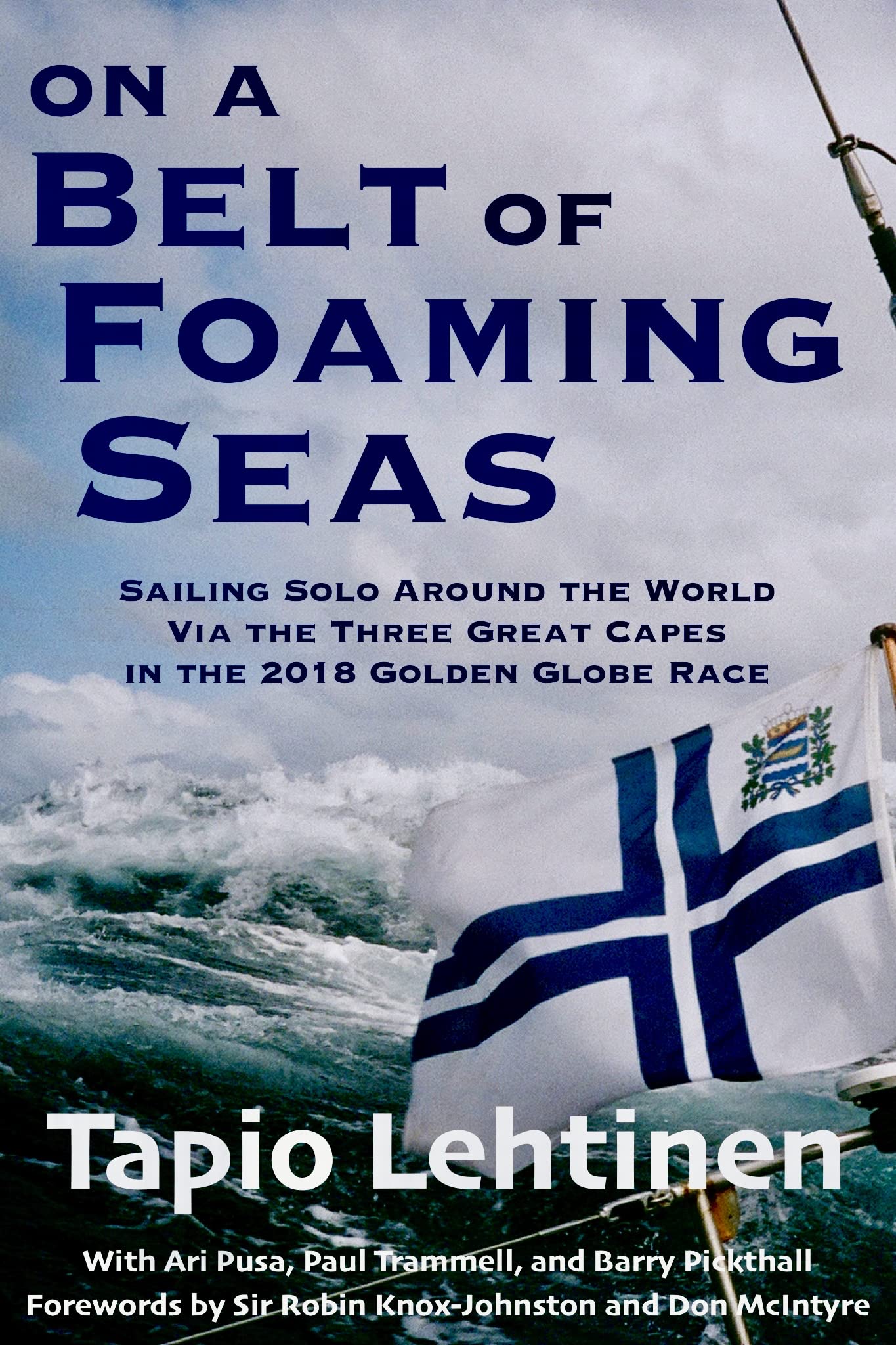On a Belt of Foaming Seas: Sailing Solo Around the World via the Three Great Capes in the 2018 Golden Globe Race