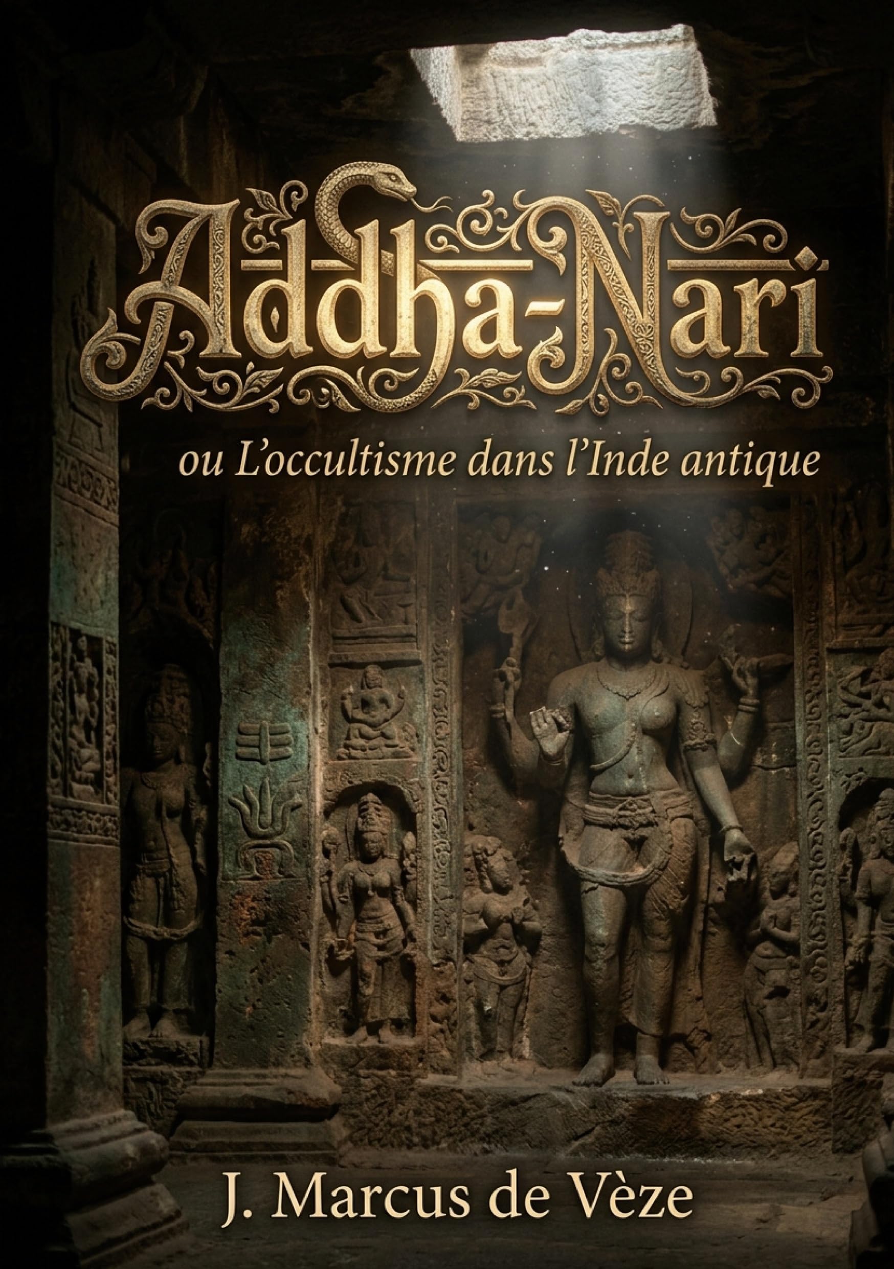 Addha-Nari - ou L'occultisme dans l'Inde antique: Une exploration de l'occultisme hindou antique révélant les mystères et les défis de sa compréhension à travers les âges