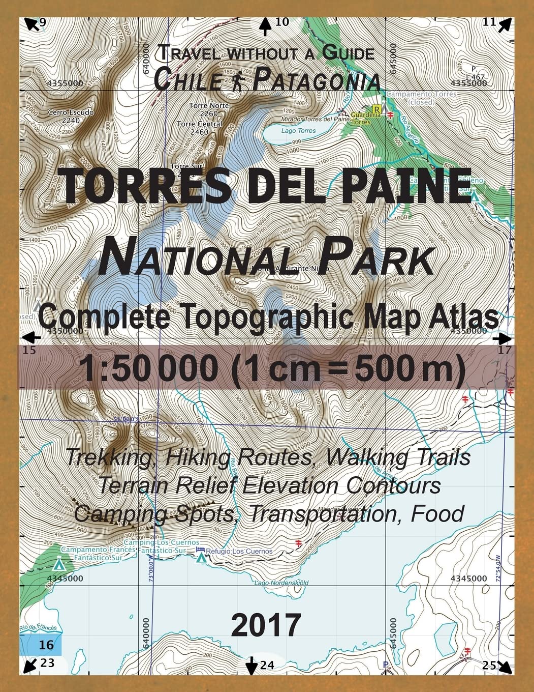 2017 Torres del Paine National Park Complete Topographic Map Atlas 1:50000 (1cm = 500m) Travel without a Guide Chile Patagonia Trekking, Hiking ... (Travel without a Guide Hiking Topo Maps)