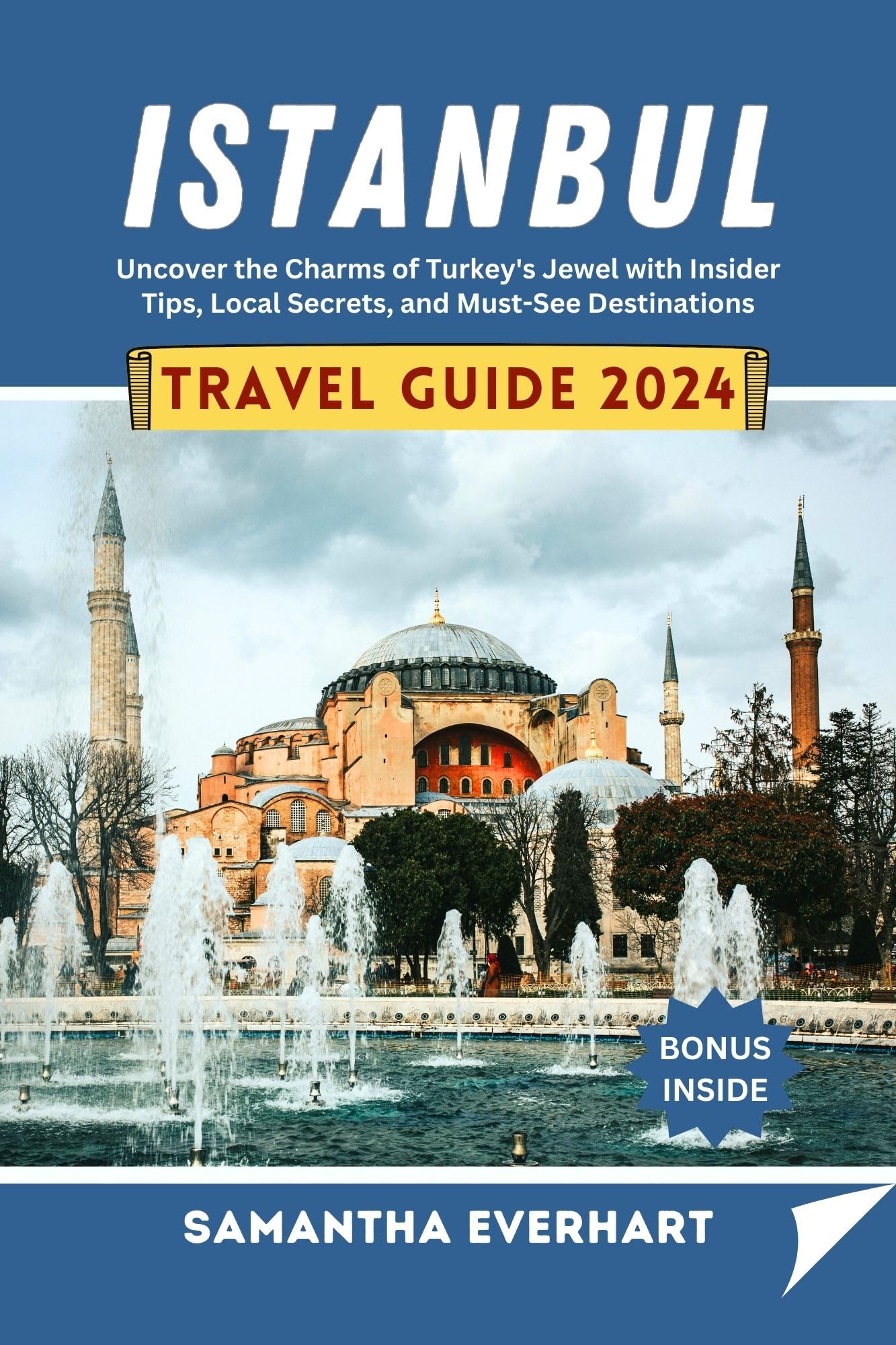 Istanbul Travel Guide 2024: Uncover the Charms of Turkey's Jewel with Insider Tips, Local Secrets, and Must-See Destinations (The Ultimate Travel Guides by Samantha)