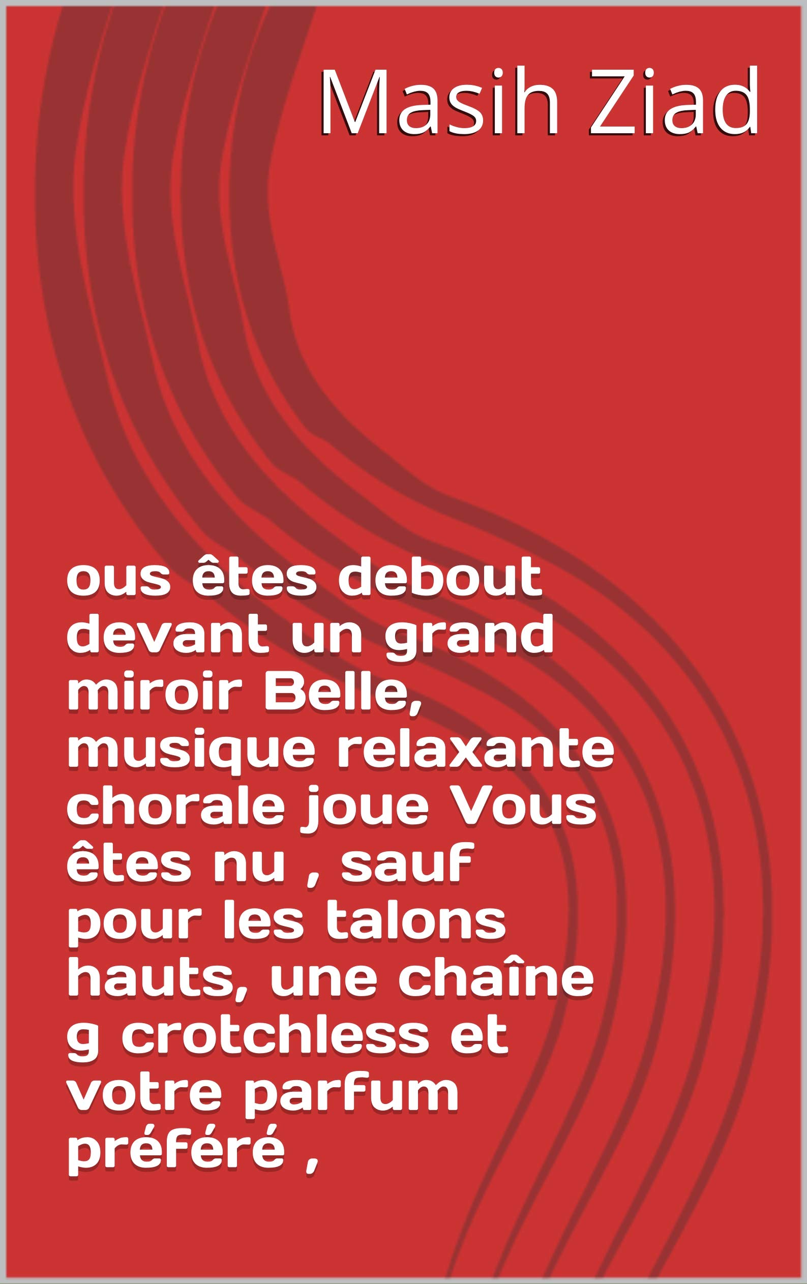 ous êtes debout devant un grand miroir  Belle, musique relaxante chorale joue  Vous êtes nu , sauf pour les talons hauts, une chaîne g crotchless et votre parfum préféré , (French Edition)