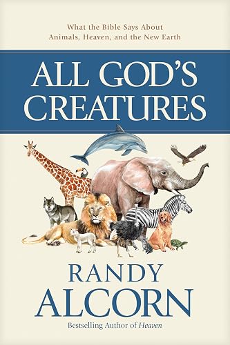 All God's Creatures: What the Bible Says About Animals, Heaven, and the New Earth