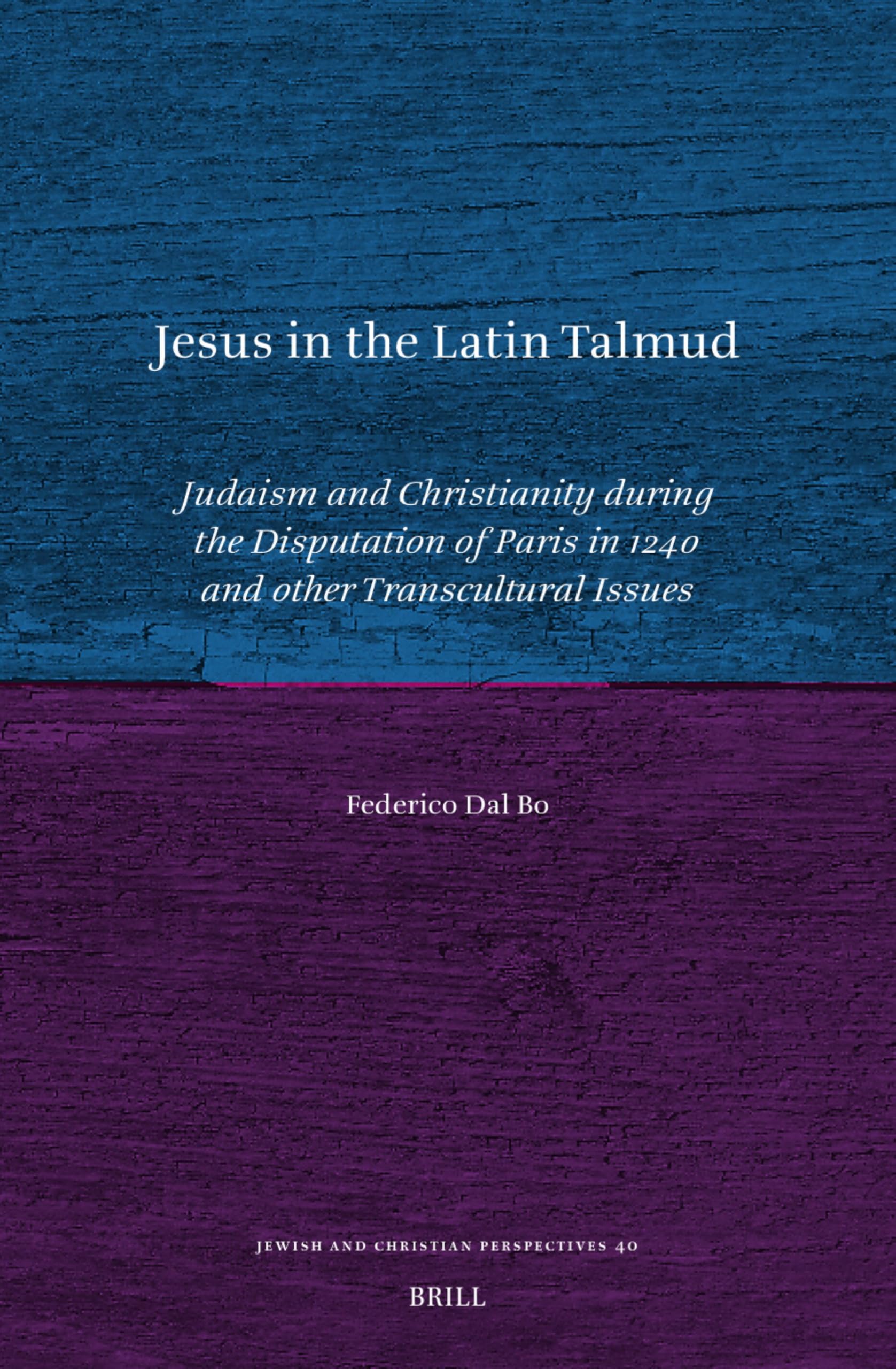 Jesus in the Latin Talmud: Judaism and Christianity during the Disputation of Paris in 1240 and Other Transcultural Issues: 40