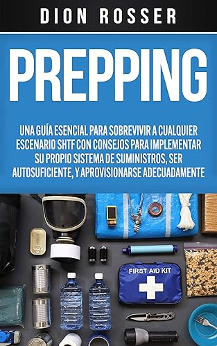 Prepping: Una Guía Esencial para Sobrevivir a cualquier Escenario SHTF Con Consejos para Implementar su Propio Sistema de Suministros, ser Autosuficiente, ... por la naturaleza) (Spanish Edition)