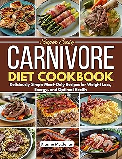 Super Easy Carnivore Diet Cookbook: Deliciously Simple Meat-Only Recipes for Weight Loss, Energy, and Optimal Health