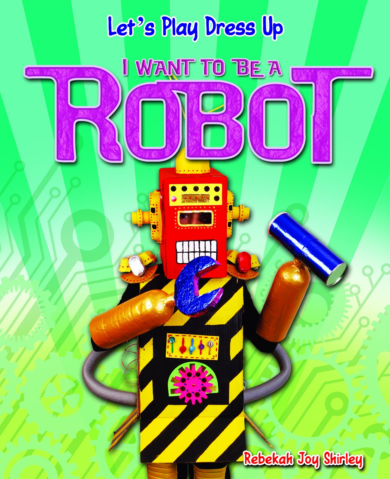 I Want to Be a Robot (Let's Play Dress Up): Shirley, Rebekah Joy