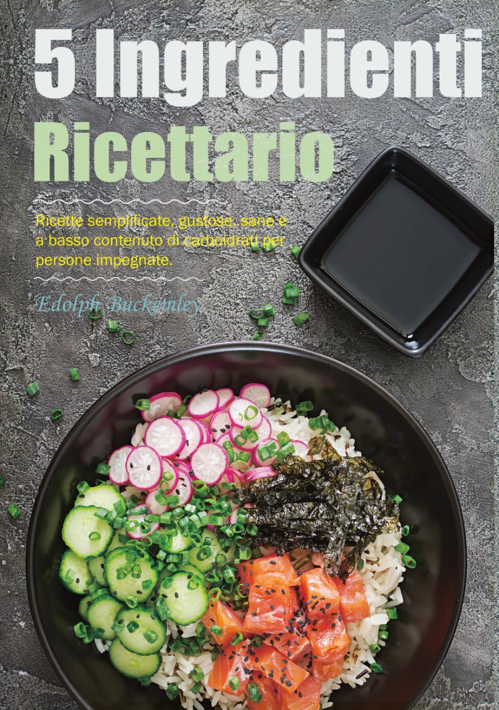 Ricettario 5 Ingredienti: Ricette semplificate, gustose, sane e a basso contenuto di carboidrati per persone impegnate.