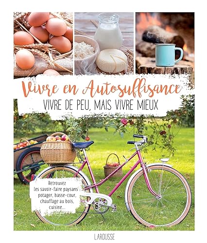 Vivre en autosuffisance: Vivre de peu, mais vivre mieux