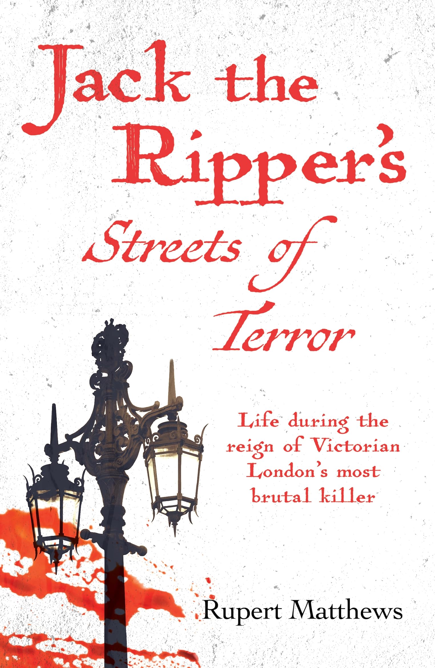Jack the Ripper's Streets of Terror: Life during the reign of Victorian London's most brutal killer