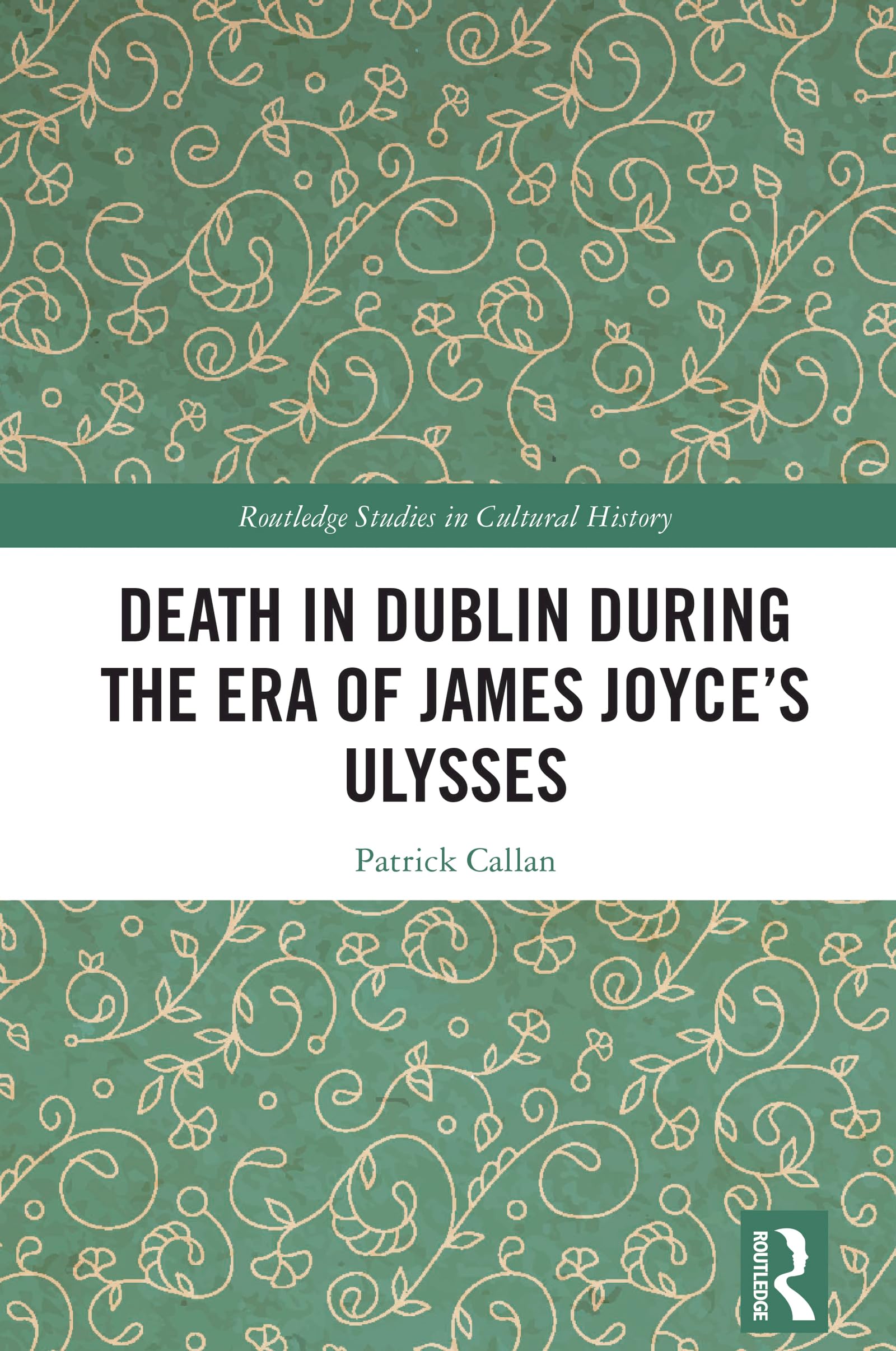 Death in Dublin During the Era of James Joyce’s Ulysses (Routledge Studies in Cultural History)