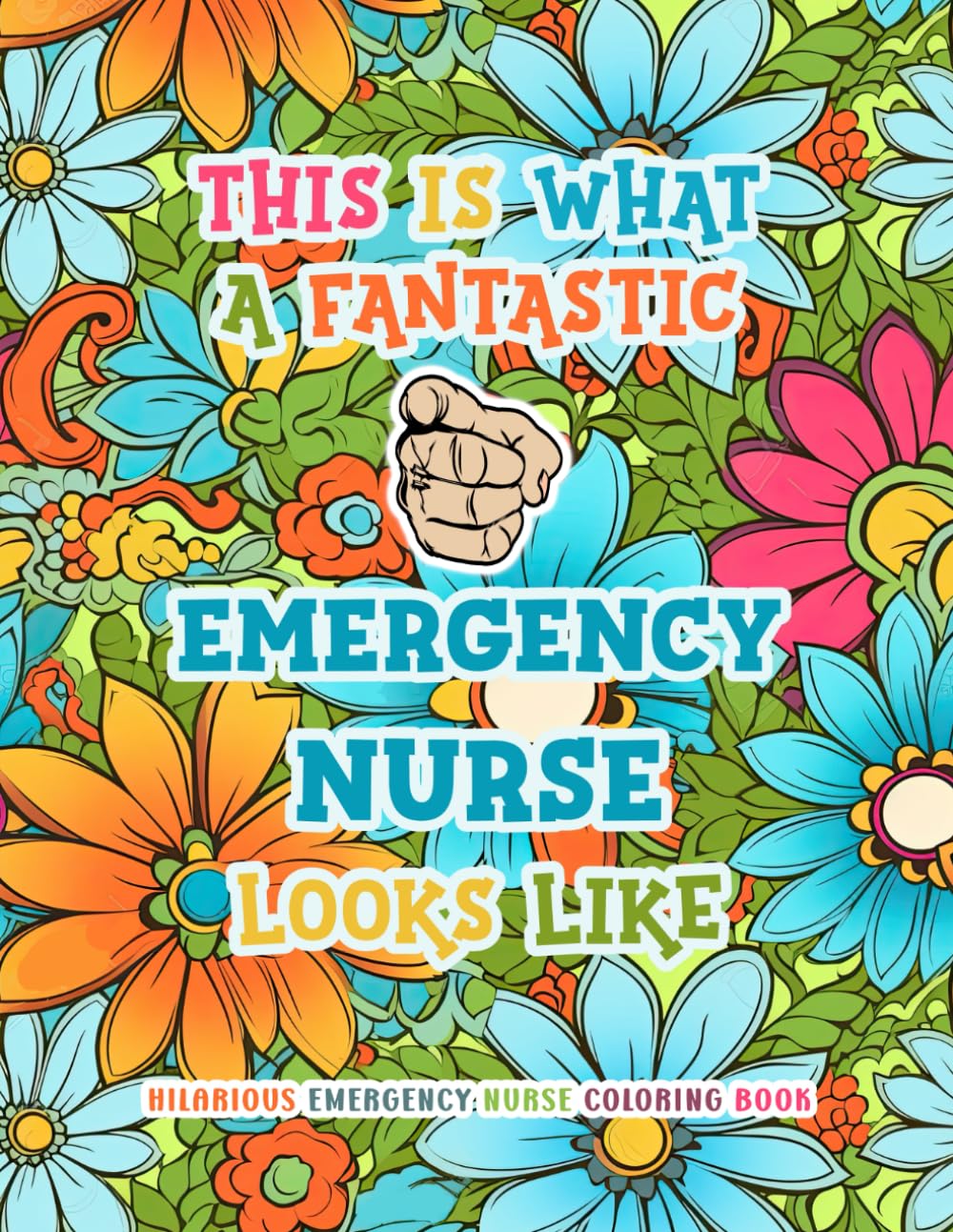 Hilarious Emergency Nurse Coloring Book: Funny & Appreciation Quotes to Color | ER / ED Nurse Gifts For Women & Men | Present Ideas For ER Nurse Week / Day, Christmas or Casual.
