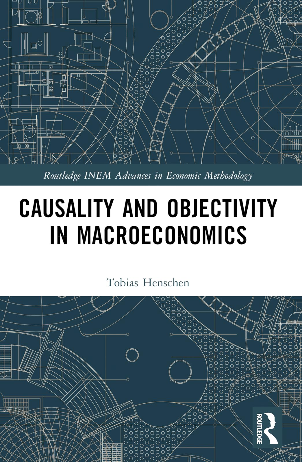 Causality and Objectivity in Macroeconomics (Routledge INEM Advances in Economic Methodology)
