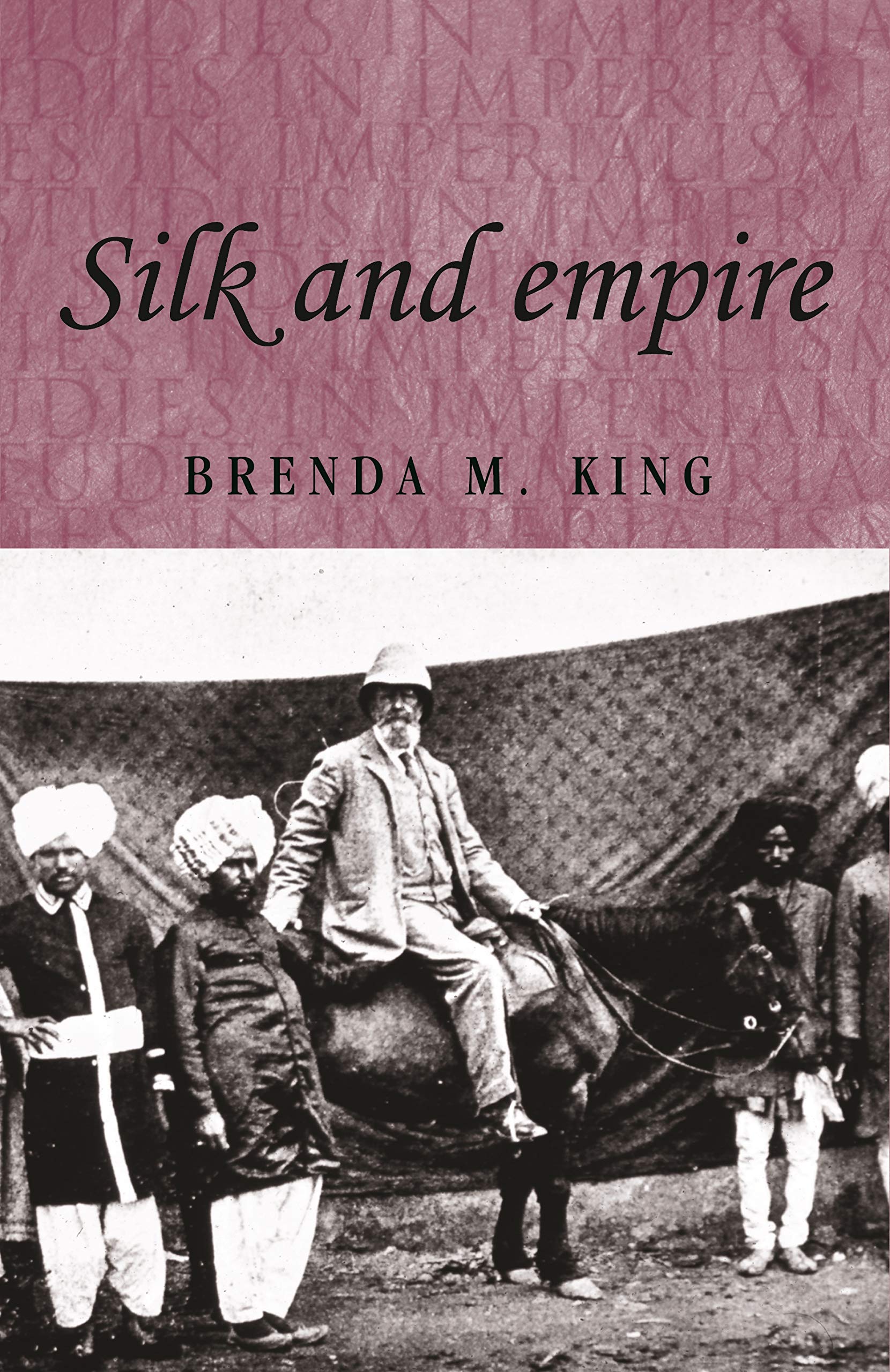 Brenda M. KingSilk and Empire (Studies in Imperialism): 57