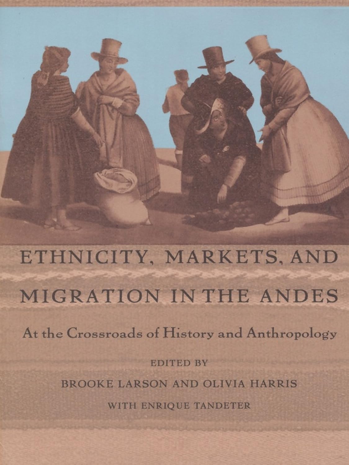 Ethnicity, Markets, and Migration in the Andes: At the Crossroads of History and Anthropology