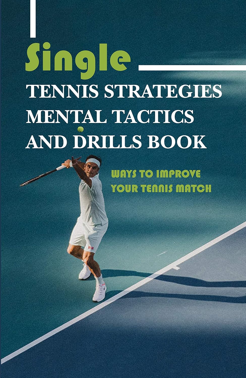 Single Tennis Strategies, Mental Tactics, And Drills Book Ways To Improve Your Tennis Match