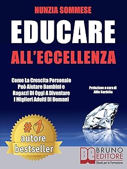 Educare All'Eccellenza: Come la Crescita Personale Può Aiutare Bambini e Ragazzi di Oggi a Diventare i Migliori Adulti di Domani