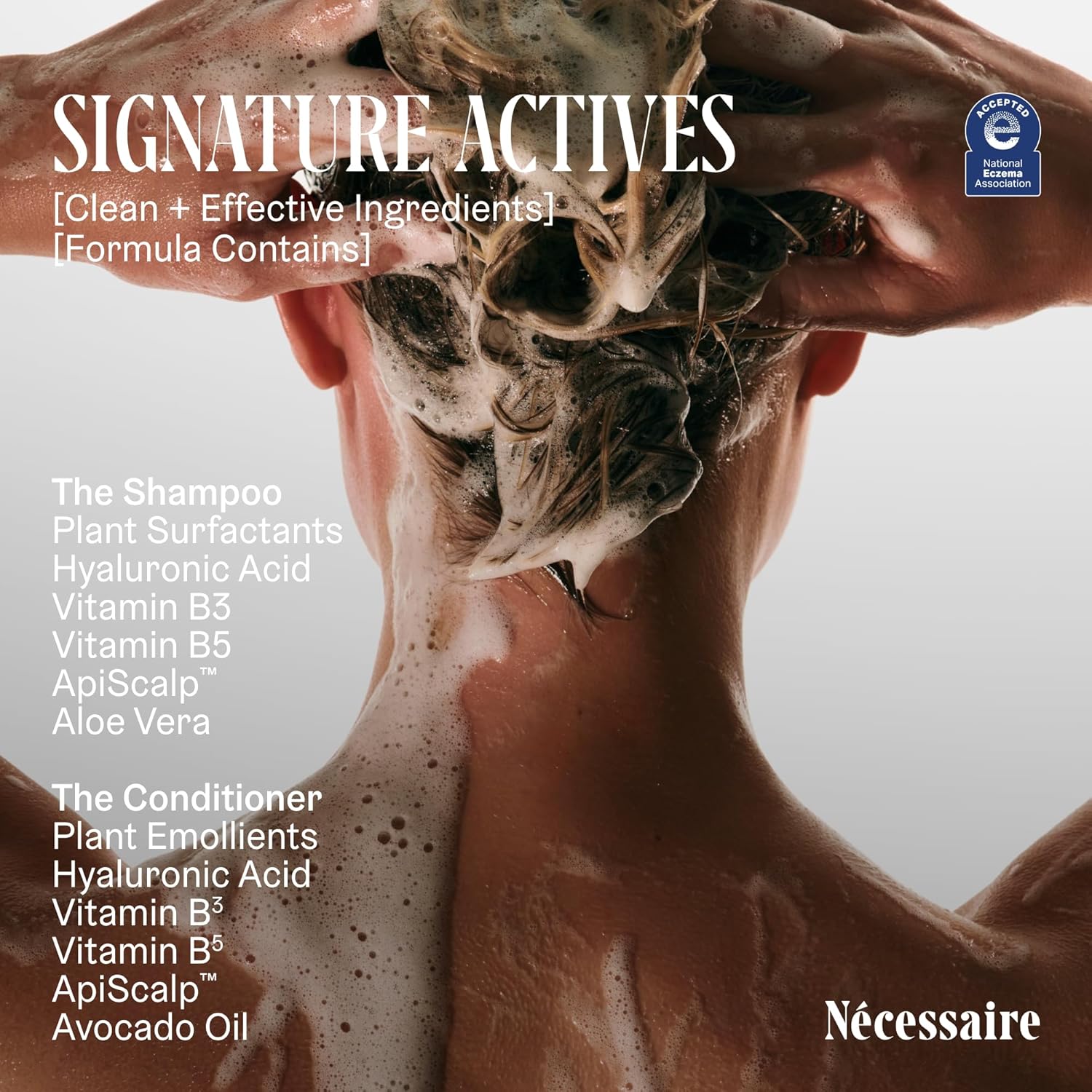 Nécessaire The Hair Duo - Shampoo and Conditioner Set 2 x Full-Size. The Shampoo + The Conditioner. Hyaluronic Acid + Vitamin B Complex. Fragrance-Free. Approved by the National Eczema Association. - Image 6