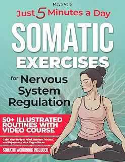 Somatic Exercises for Nervous System Regulation: 50+ Illustrated Routines with Video Course & Workbook Calm Your Body & Mind, Release Trauma, and Rejuvenate Your Vagus Nerve in Just 5 Minutes a Day