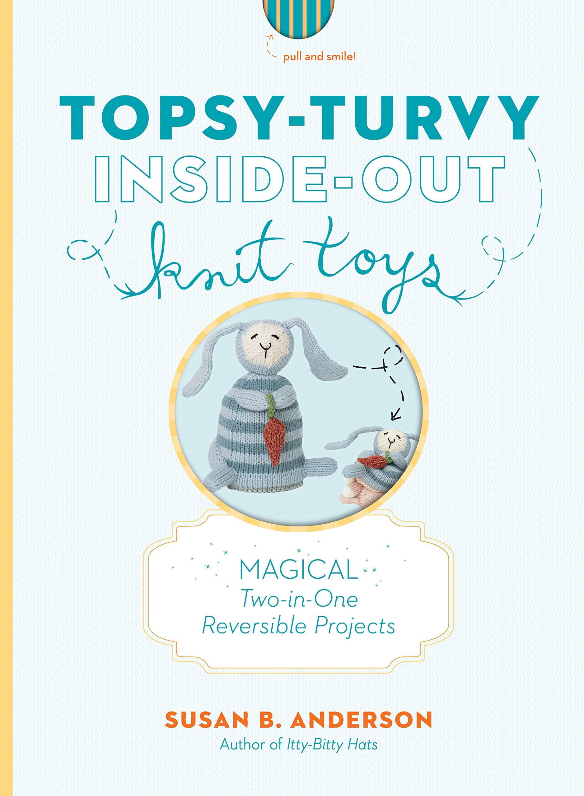 Topsy-Turvy Inside-Out Knit Toys: Magical Two-In-One Reversible Projects