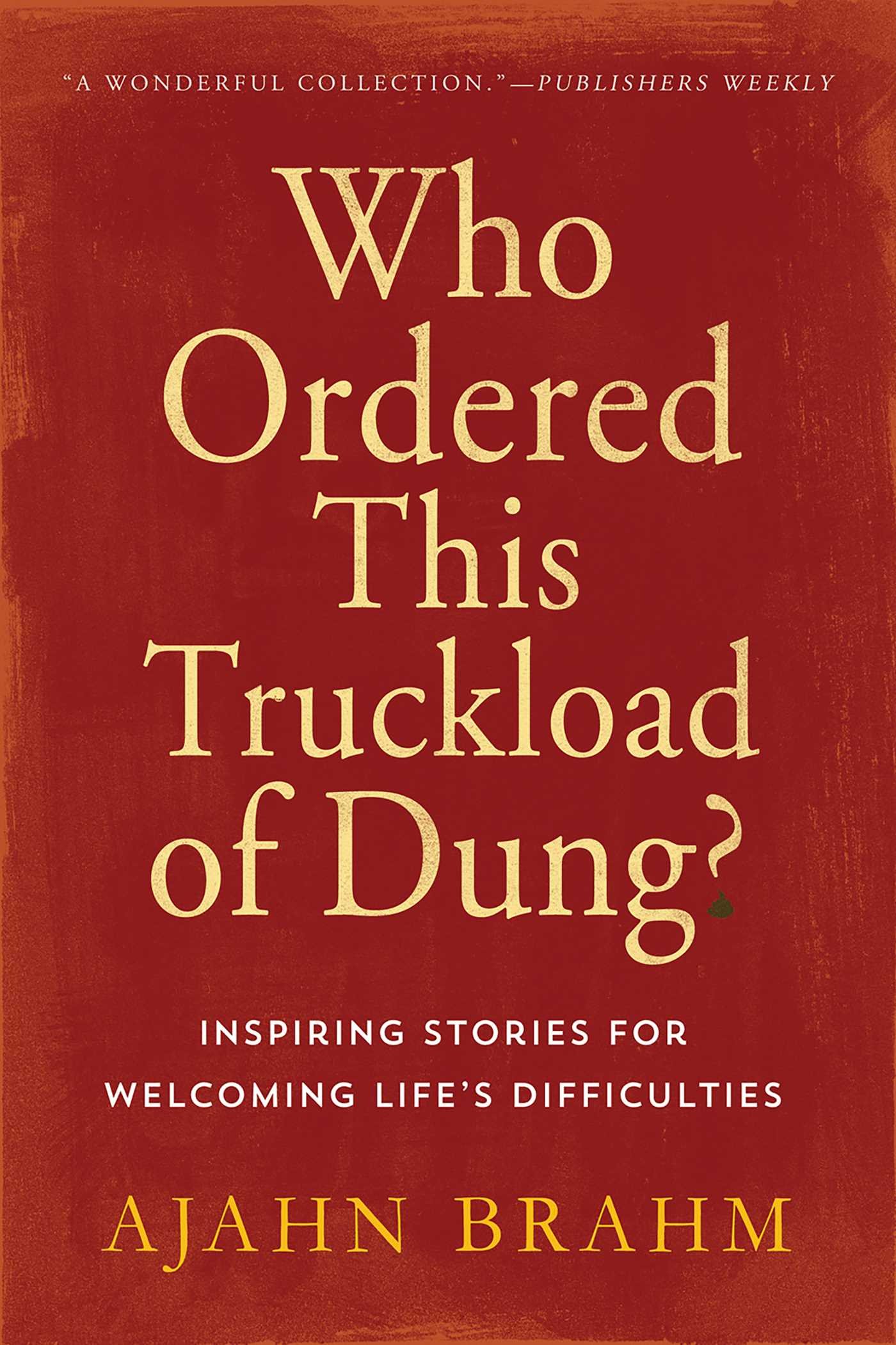 Who Ordered This Truckload of Dung?: Inspiring Stories for Welcoming Life's Difficulties