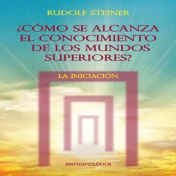 Como se alcanza el conocimientos de los mundos superiores: La Iniciacion [As the Knowledge of the Higher Worlds Is Reached: Initiation] Audio Libro por Rudolf Steiner episode artwork