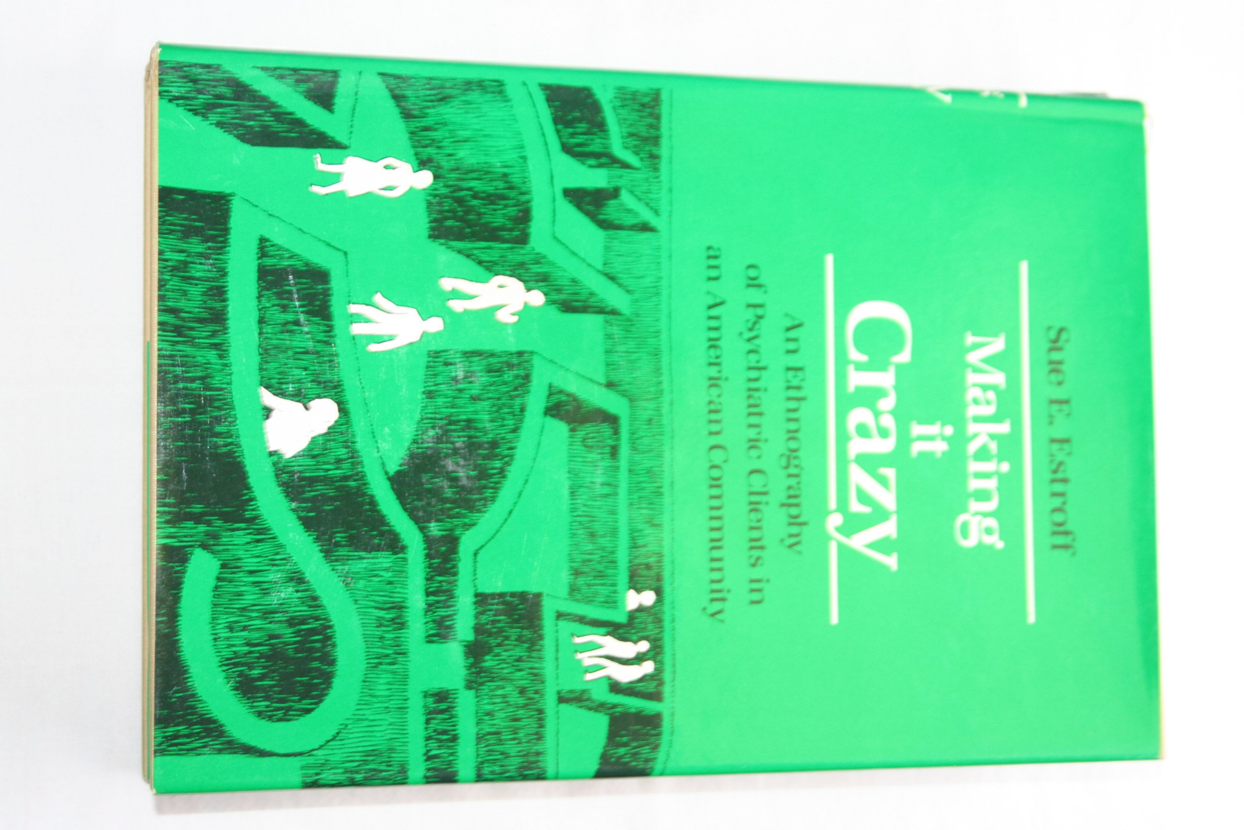 Estroff:making It Crazy (cloth): Ethnography of Psychiatric Clients in an American Community