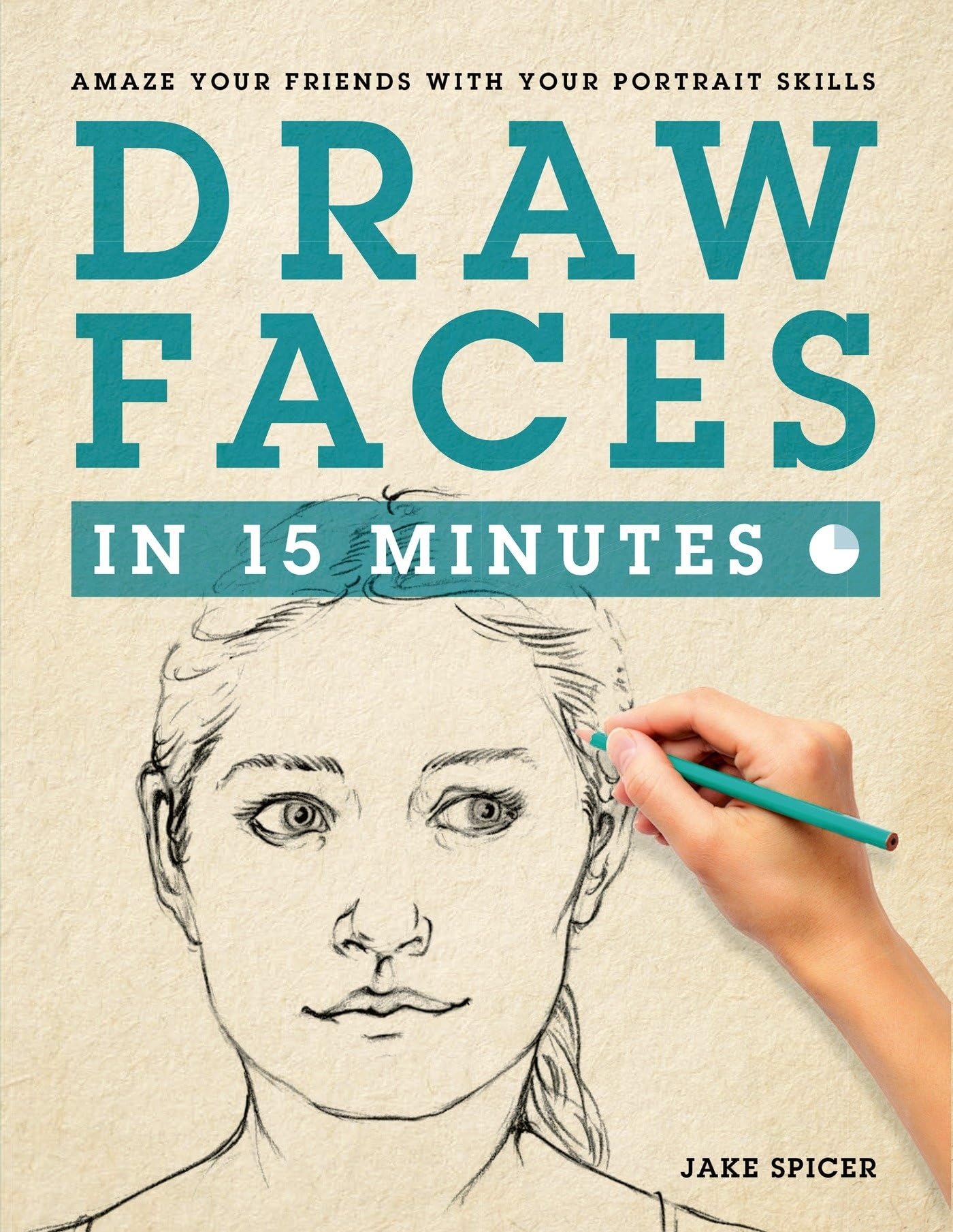 Draw Faces in 15 Minutes: How to Get Started in Portrait Drawing Paperback – May 5, 2015