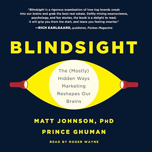 Blindsight: The (Mostly) Hidden Ways Marketing Reshapes Our Brains