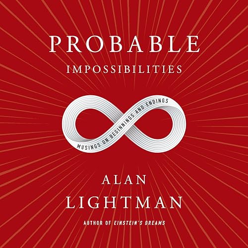 Probable Impossibilities: Musings on Beginnings and Endings