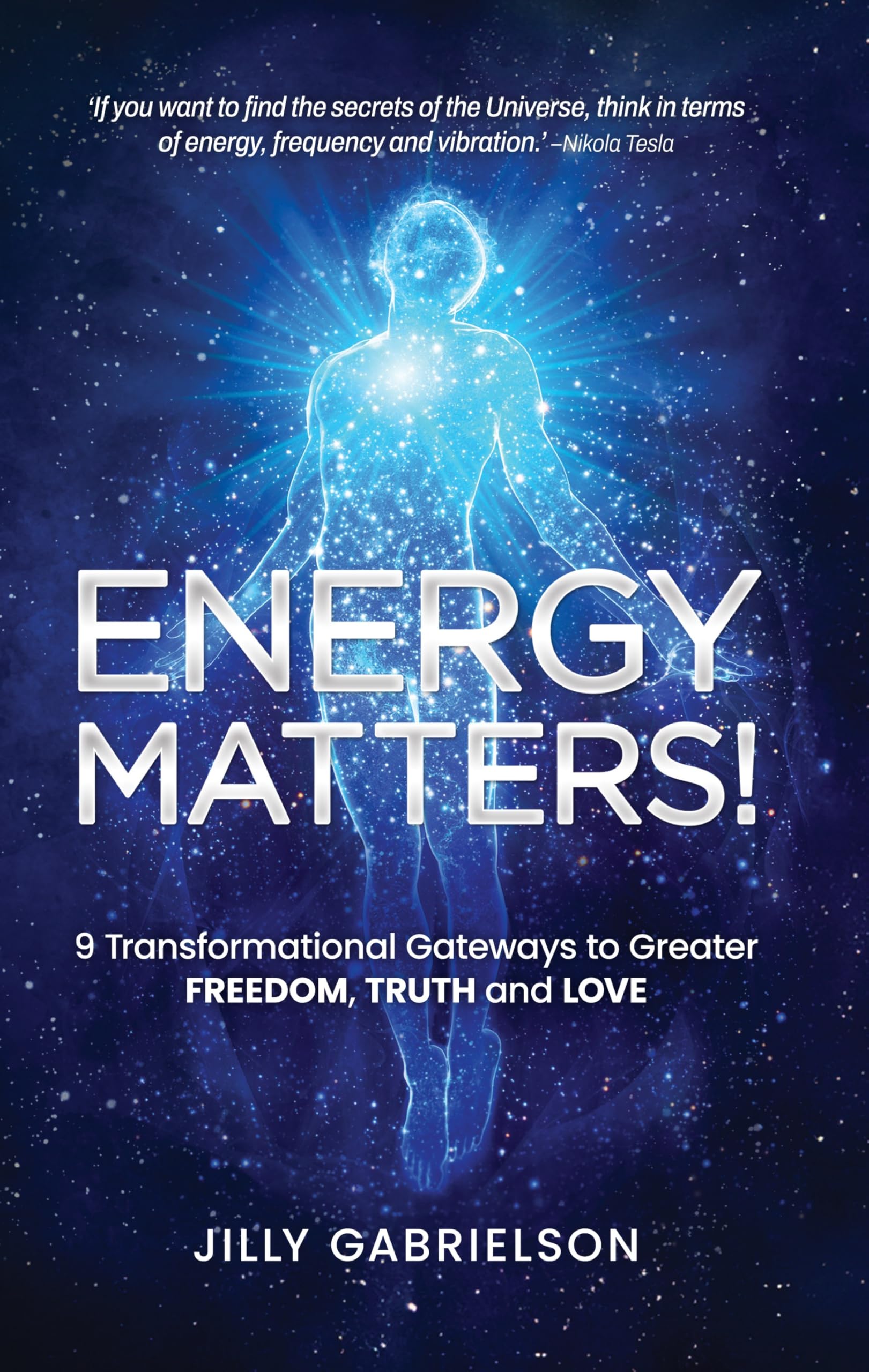 Energy Matters!: 9 Transformational Gateways to Greater Freedom, Truth and Love