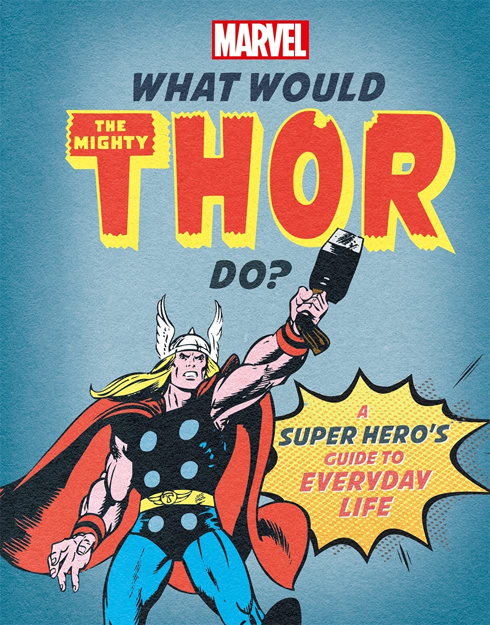 What Would The Mighty Thor Do?: A Marvel super hero's guide to everyday life (What Would Marvel Do?)