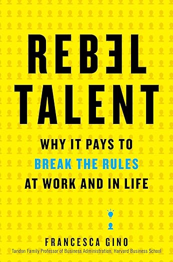 Rebel Talent: Why It Pays to Break the Rules at Work and in Life