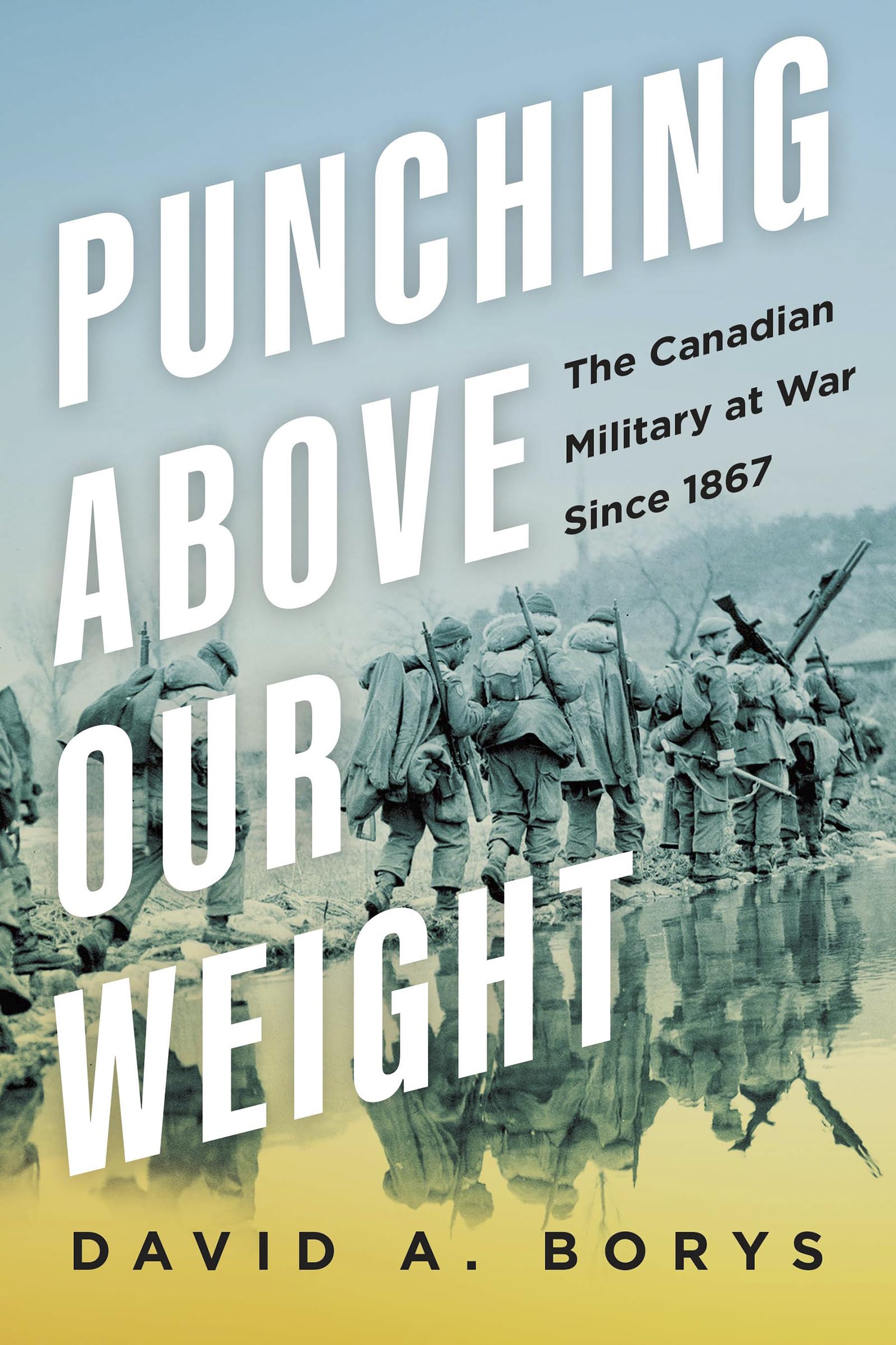Punching Above Our Weight: The Canadian Military at War Since 1867