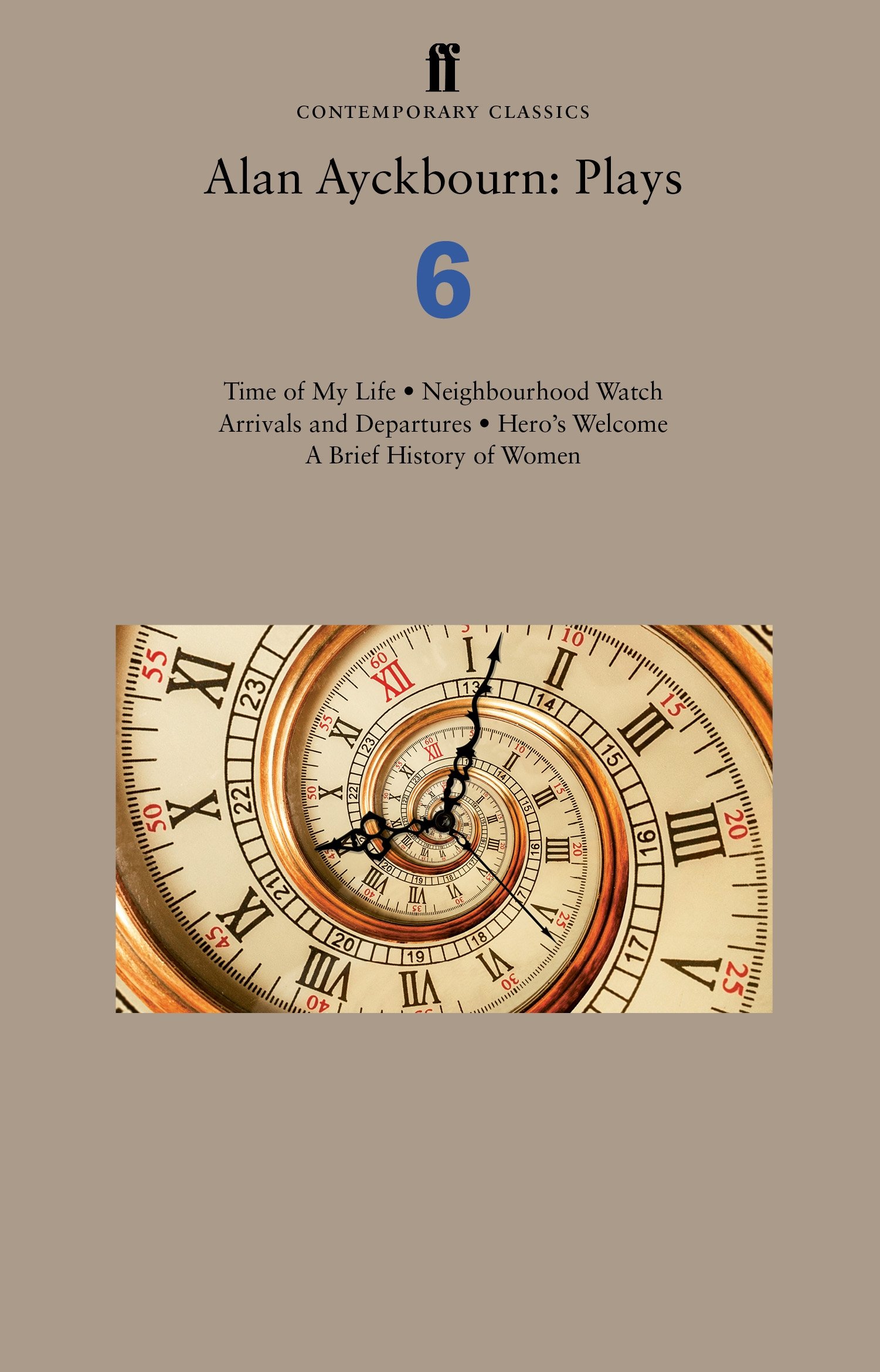 Alan Ayckbourn: Plays 6: Time of My Life; Neighbourhood Watch; Arrivals and...