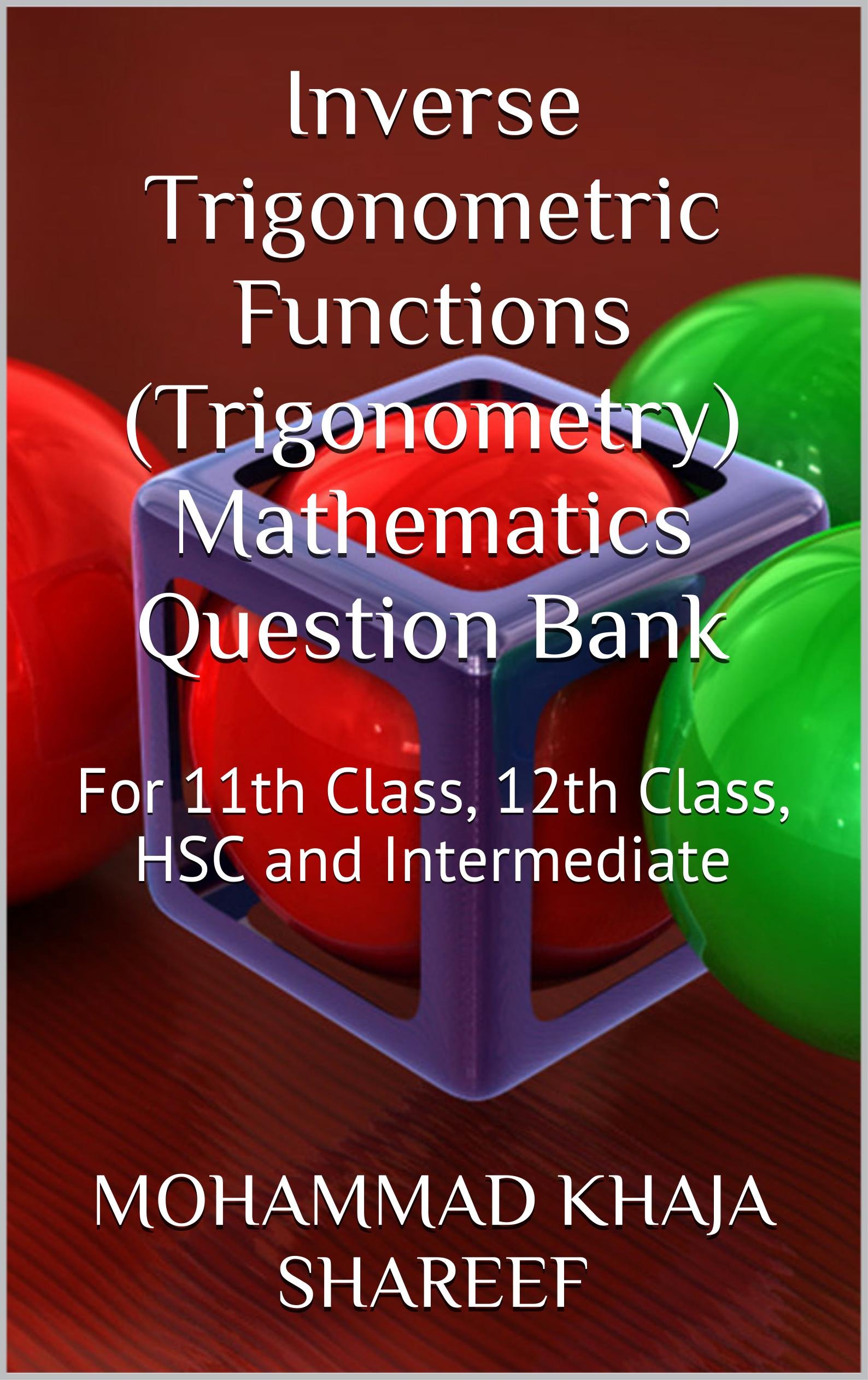 Inverse Trigonometric Functions (Trigonometry) Mathematics Question Bank: For 11th Class, 12th Class, HSC and Intermediate