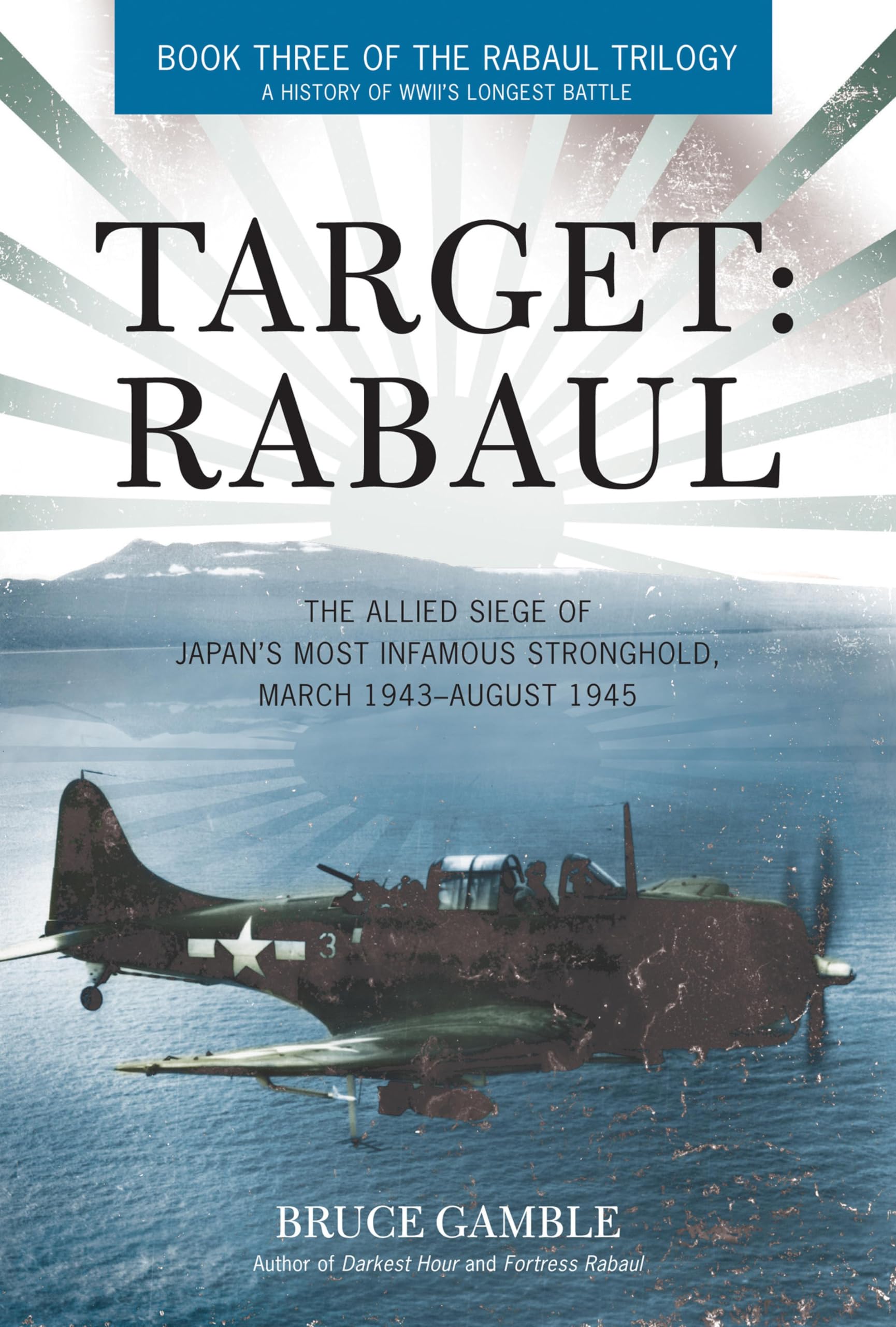 Target: Rabaul: The Allied Siege of Japan's Most Infamous Stronghold, March 1943–August 1945