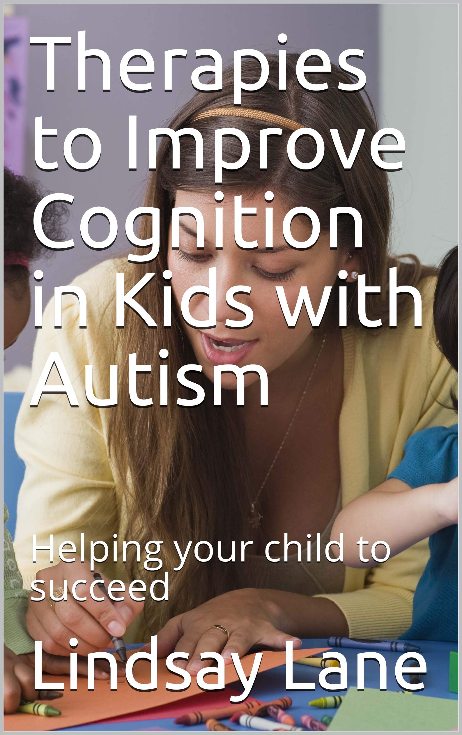 Therapies to Improve Cognition in Kids with Autism: Helping your child to succeed