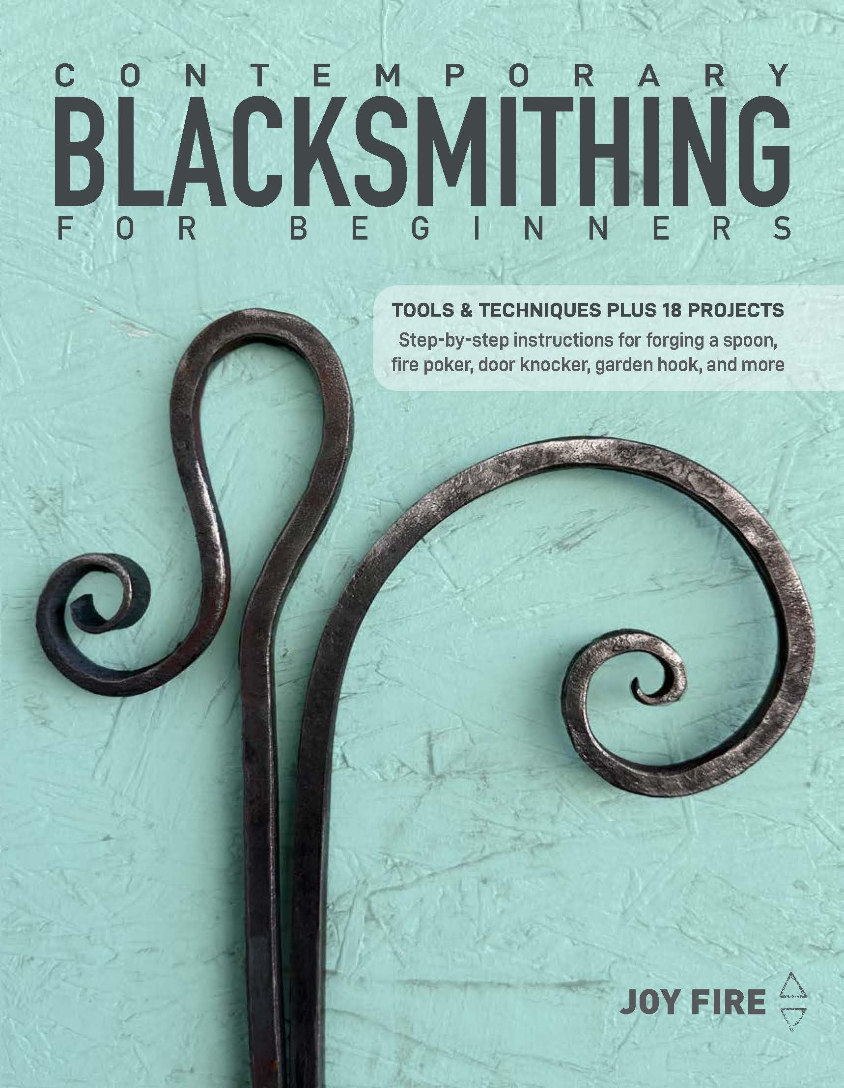 Contemporary Blacksmithing: A Handbook of Tools, Techniques, and Projects for the Beginner: Tools and Techniques Plus 18 Projects
