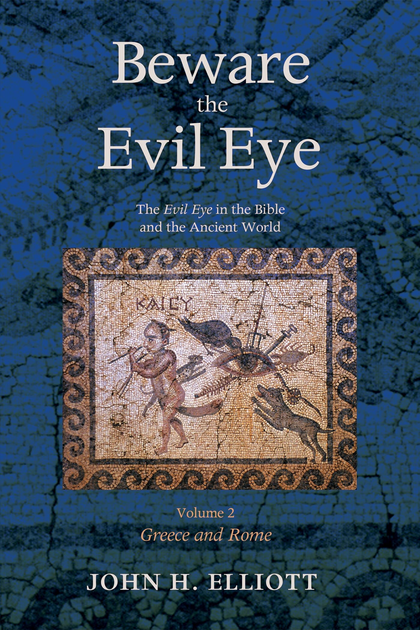 Beware the Evil Eye Volume 2: The Evil Eye in the Bible and the Ancient World-Greece and Rome